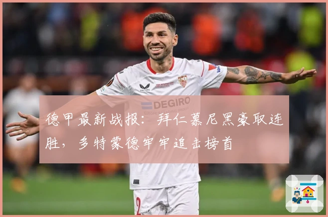 德甲最新战报：拜仁慕尼黑豪取连胜，多特蒙德牢牢追击榜首