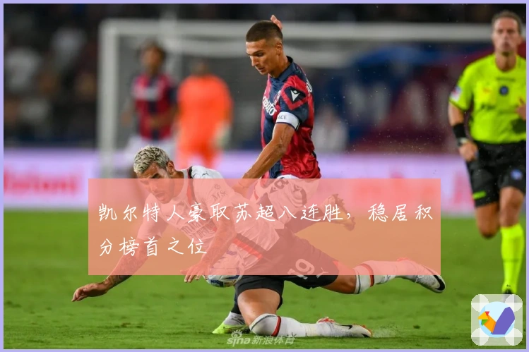 凯尔特人豪取苏超八连胜，稳居积分榜首之位